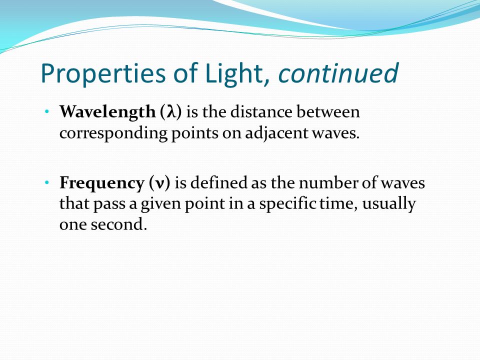Properties of Light, continued Wavelength (λ) is the distance between corresponding points on adjacent waves.