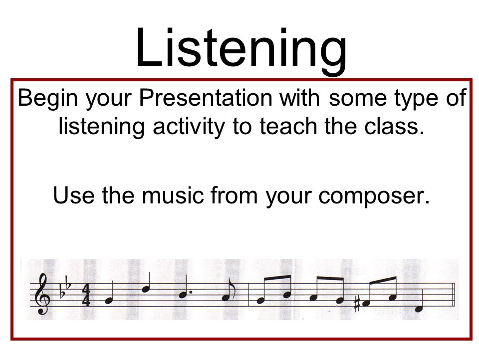 Listening Begin your Presentation with some type of listening activity to teach the class.