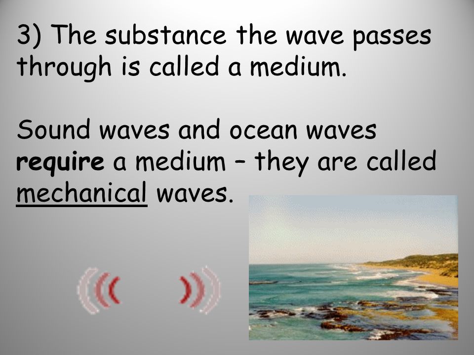 3) The substance the wave passes through is called a medium.
