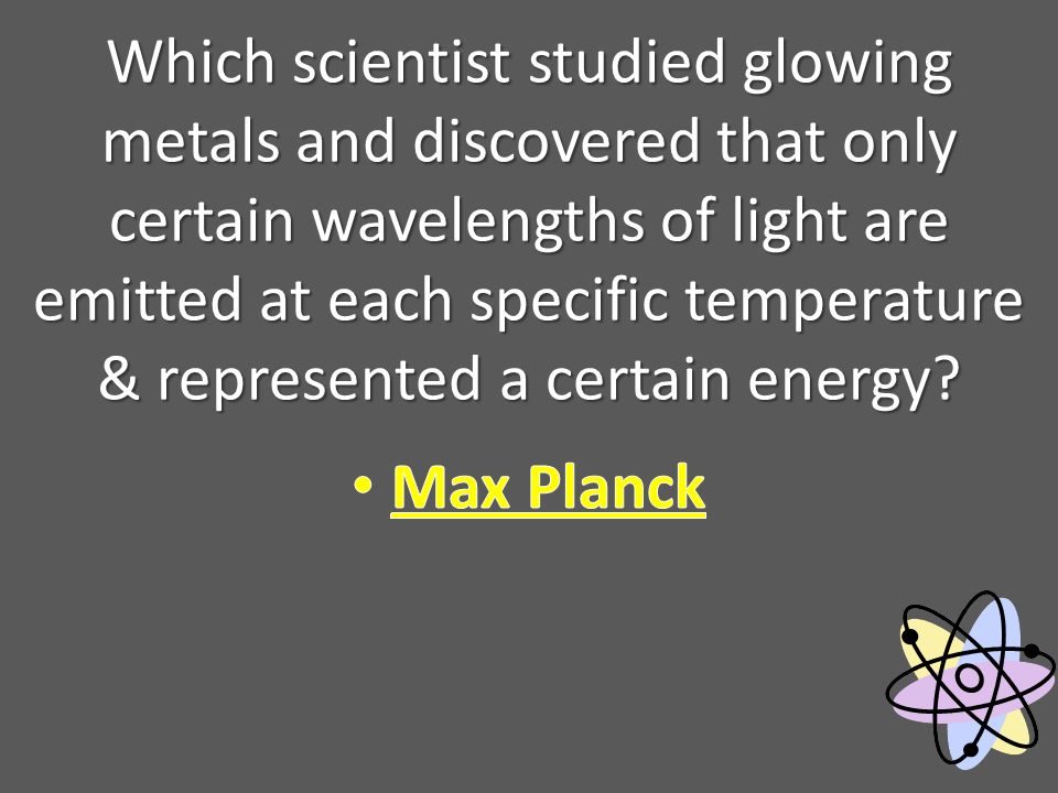 Which scientist studied glowing metals and discovered that only certain wavelengths of light are emitted at each specific temperature & represented a certain energy