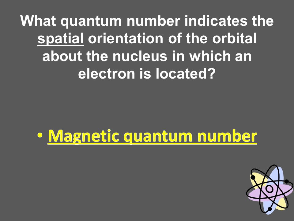 What quantum number indicates the spatial orientation of the orbital about the nucleus in which an electron is located