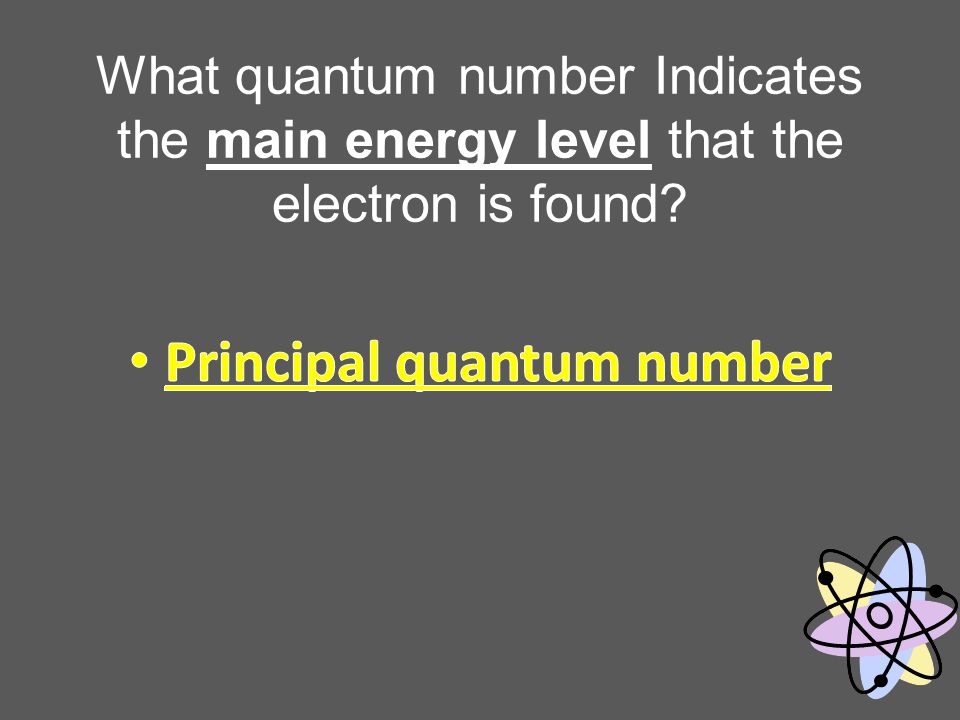 What quantum number Indicates the main energy level that the electron is found