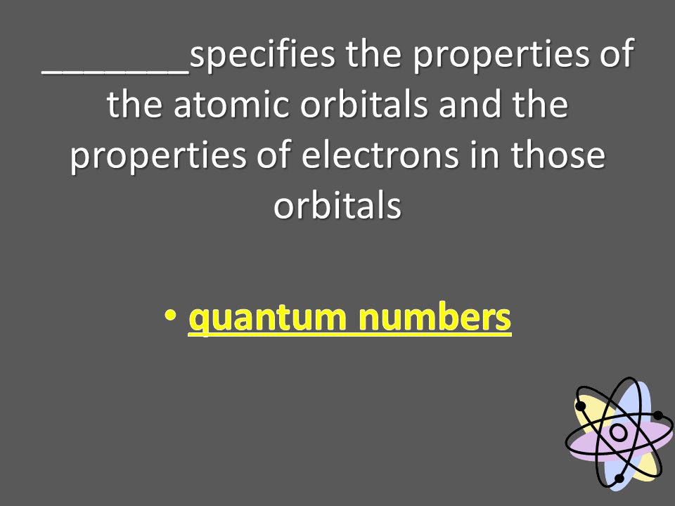_______specifies the properties of the atomic orbitals and the properties of electrons in those orbitals