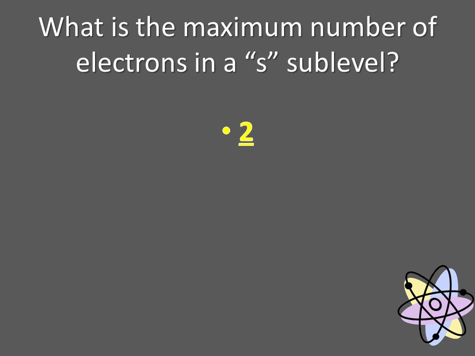 What is the maximum number of electrons in a s sublevel