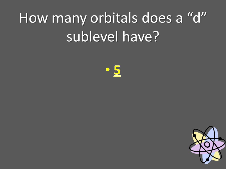 How many orbitals does a d sublevel have