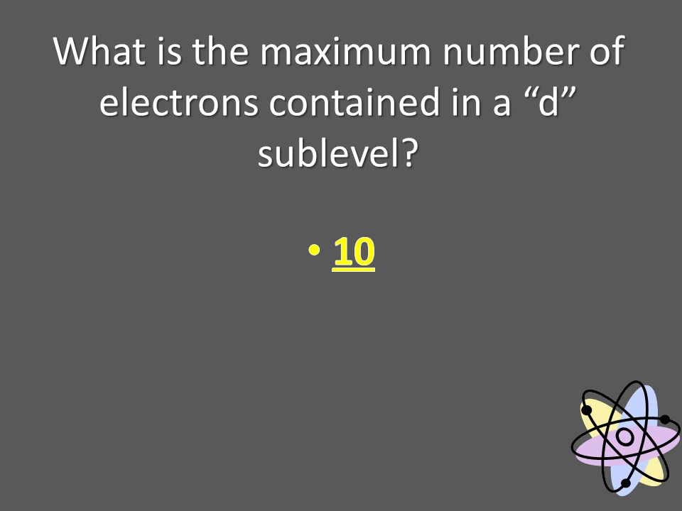 What is the maximum number of electrons contained in a d sublevel