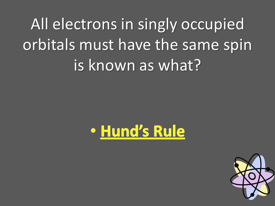 All electrons in singly occupied orbitals must have the same spin is known as what