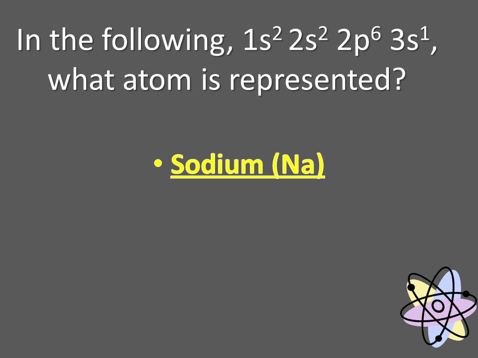 In the following, 1s 2 2s 2 2p 6 3s 1, what atom is represented