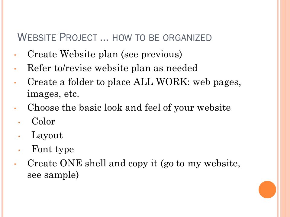 Create Website plan (see previous) Refer to/revise website plan as needed Create a folder to place ALL WORK: web pages, images, etc.