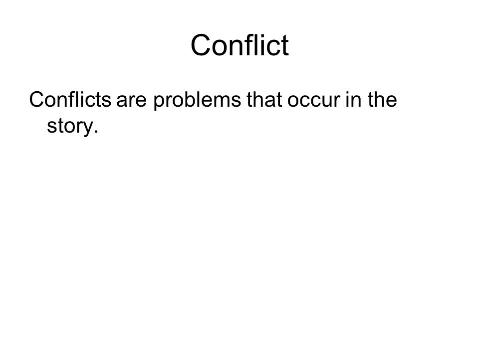 Conflict Conflicts are problems that occur in the story.