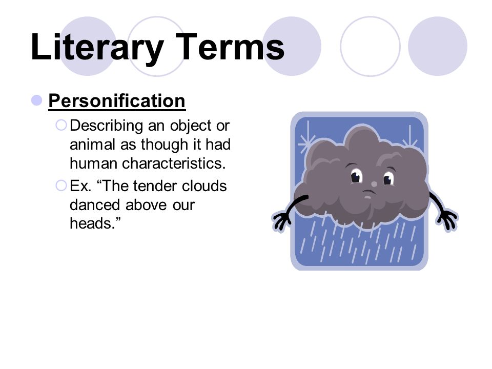 Literary Terms Personification  Describing an object or animal as though it had human characteristics.
