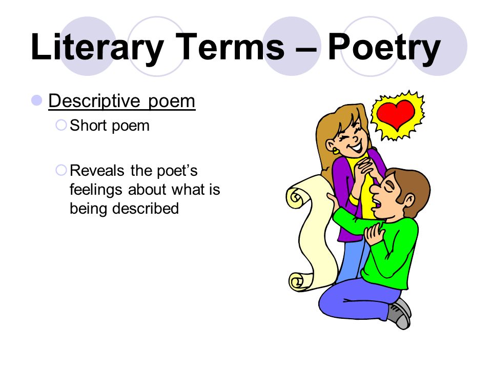 Literary Terms – Poetry Descriptive poem  Short poem  Reveals the poet’s feelings about what is being described