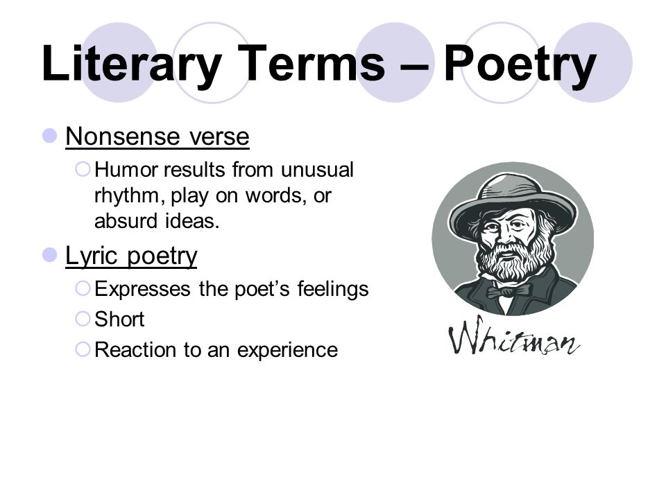Literary Terms – Poetry Nonsense verse  Humor results from unusual rhythm, play on words, or absurd ideas.
