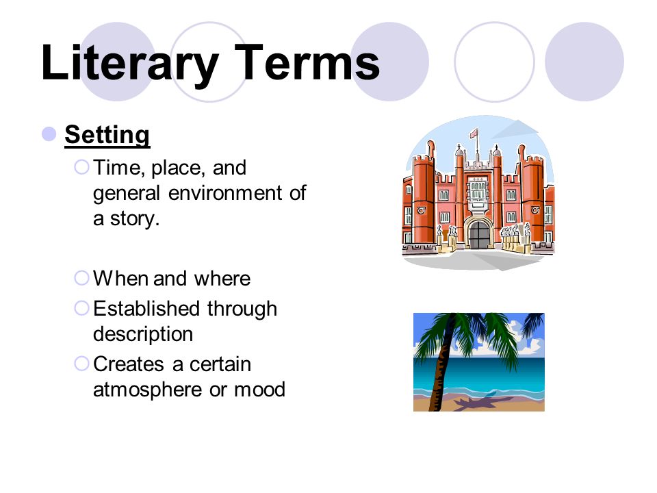 Literary Terms Setting  Time, place, and general environment of a story.