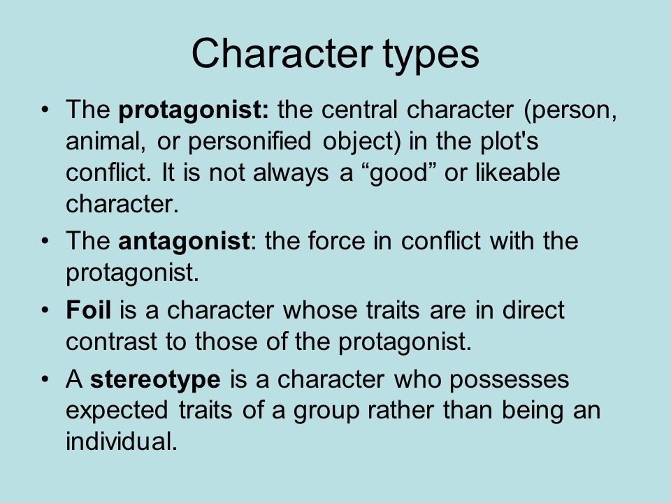 Character types The protagonist: the central character (person, animal, or personified object) in the plot s conflict.