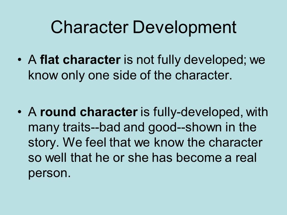 Character Development A flat character is not fully developed; we know only one side of the character.