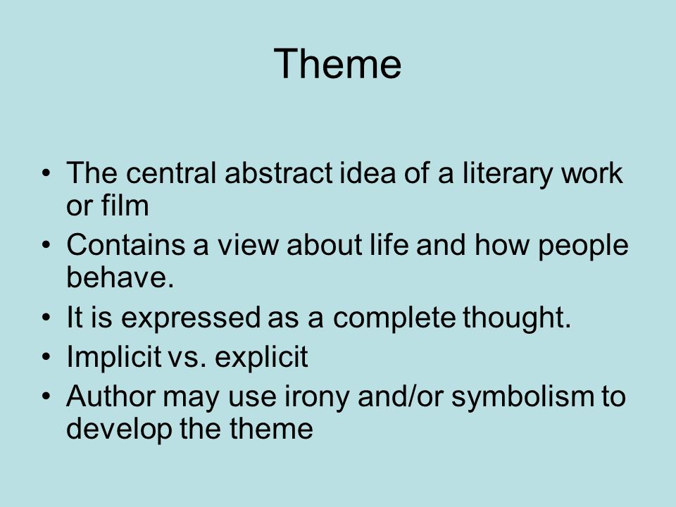 Theme The central abstract idea of a literary work or film Contains a view about life and how people behave.
