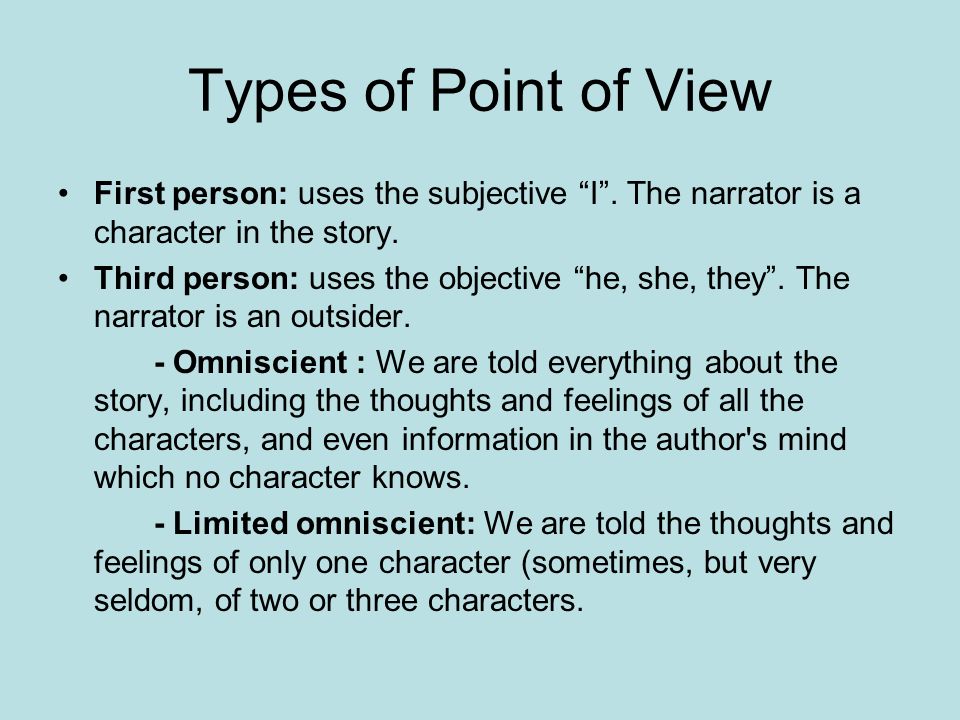 Types of Point of View First person: uses the subjective I .