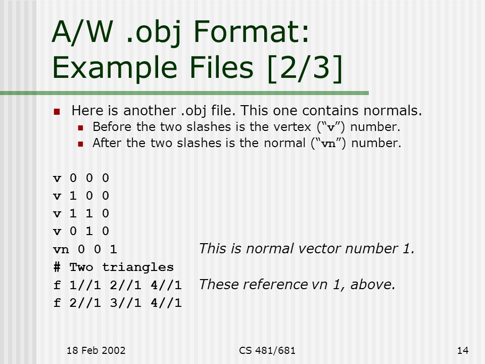 18 Feb 2002CS 481/68114 A/W.obj Format: Example Files [2/3] Here is another.obj file.