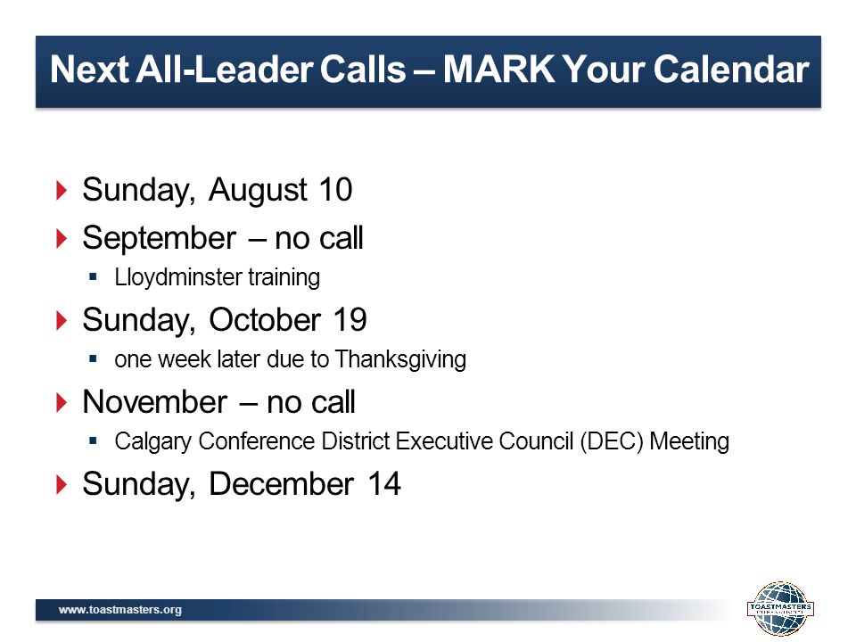 Next All-Leader Calls – MARK Your Calendar  Sunday, August 10  September – no call  Lloydminster training  Sunday, October 19  one week later due to Thanksgiving  November – no call  Calgary Conference District Executive Council (DEC) Meeting  Sunday, December 14