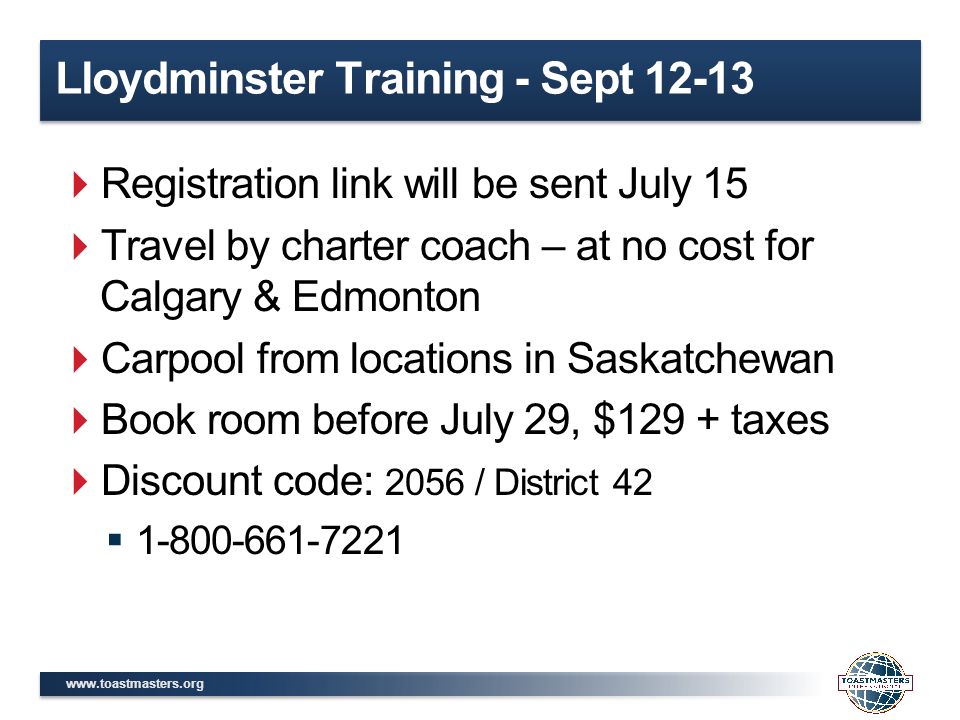 Lloydminster Training - Sept  Registration link will be sent July 15  Travel by charter coach – at no cost for Calgary & Edmonton  Carpool from locations in Saskatchewan  Book room before July 29, $129 + taxes  Discount code: 2056 / District 42 