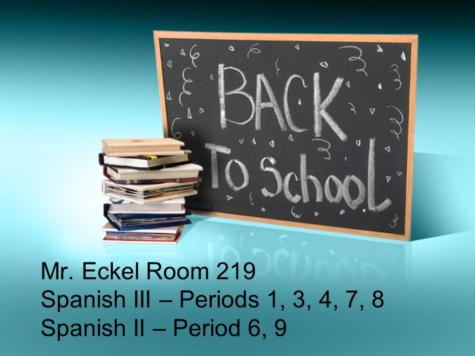 Mr. Eckel Room 219 Spanish III – Periods 1, 3, 4, 7, 8 Spanish II – Period 6, 9