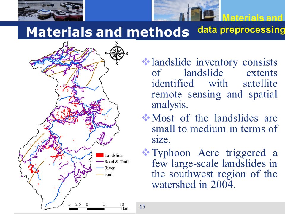 Materials and methods 2016/5/26 15 Materials and data preprocessing  landslide inventory consists of landslide extents identified with satellite remote sensing and spatial analysis.