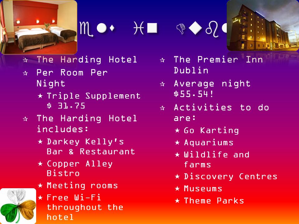  The Harding Hotel  Per Room Per Night  Triple Supplement $  The Harding Hotel includes:  Darkey Kelly s Bar & Restaurant  Copper Alley Bistro  Meeting rooms  Free Wi-Fi throughout the hotel  The Premier Inn Dublin  Average night $55.54.