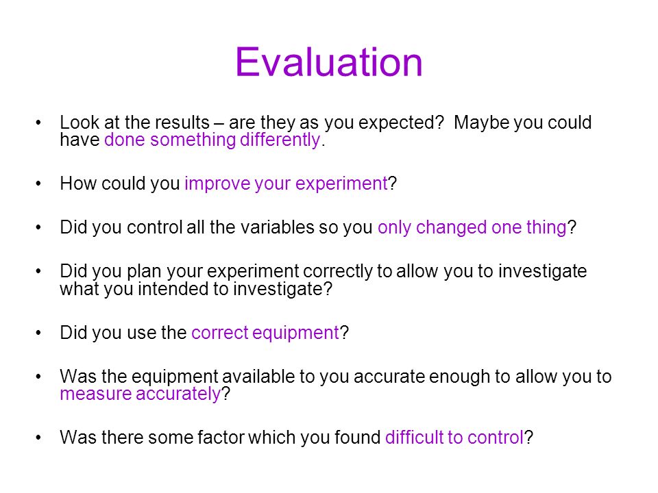 Evaluation Look at the results – are they as you expected.