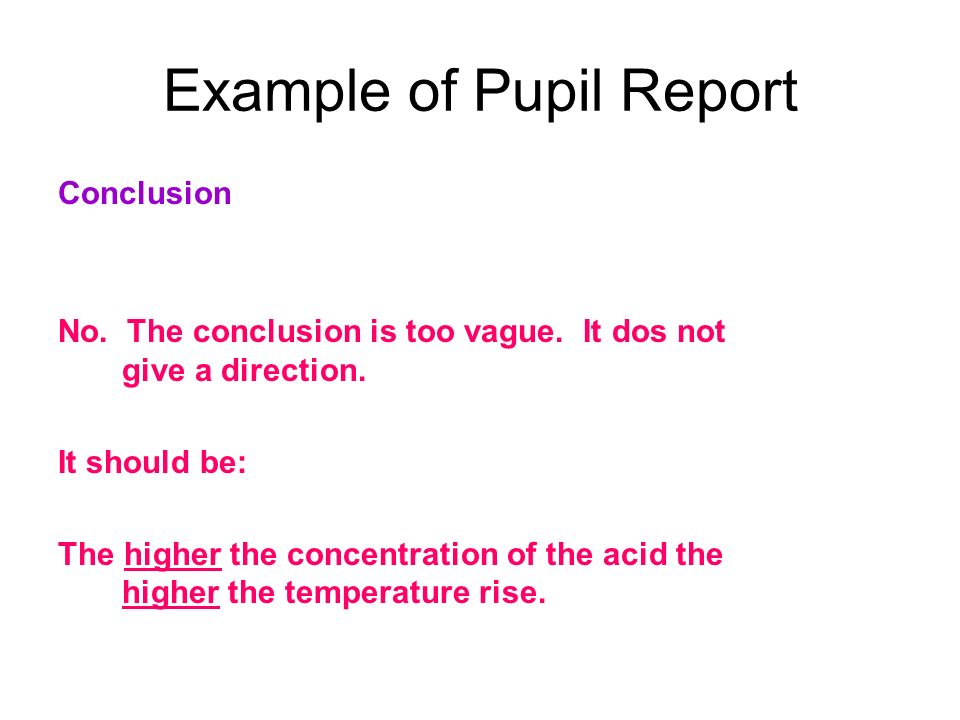 Example of Pupil Report Conclusion No. The conclusion is too vague.