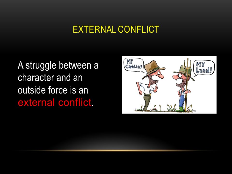 A struggle between a character and an outside force is an external conflict. EXTERNAL CONFLICT