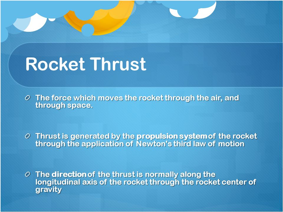Rocket Thrust The force which moves the rocket through the air, and through space.