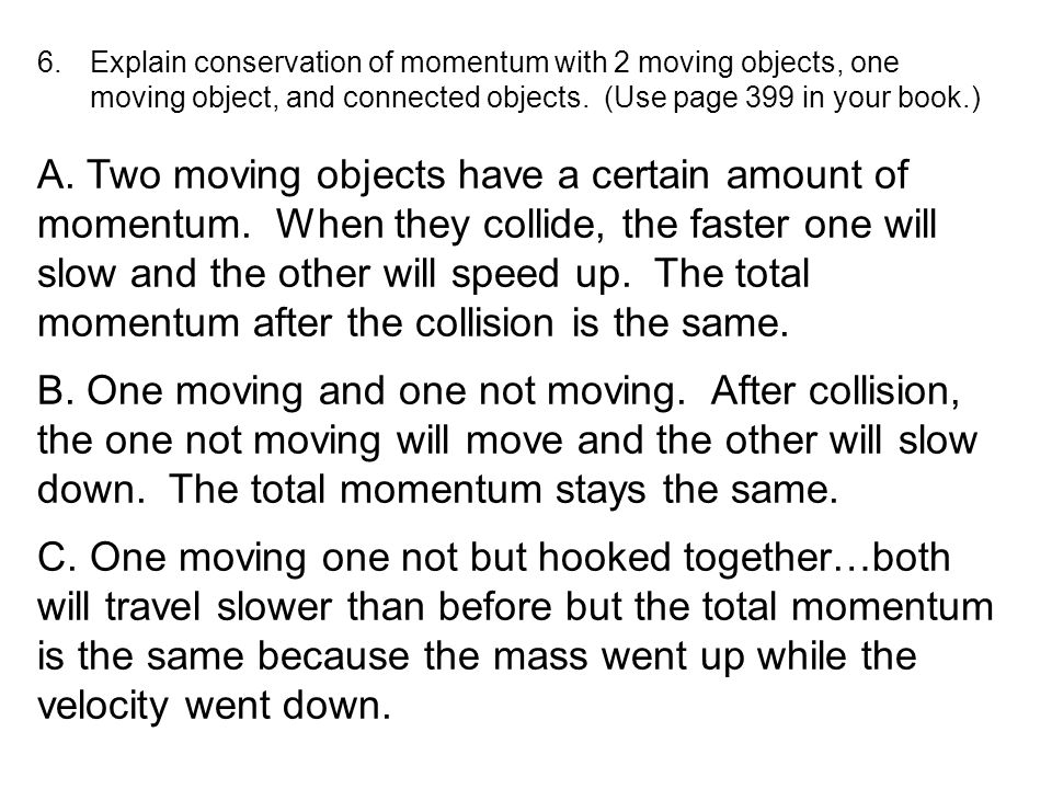 6.Explain conservation of momentum with 2 moving objects, one moving object, and connected objects.