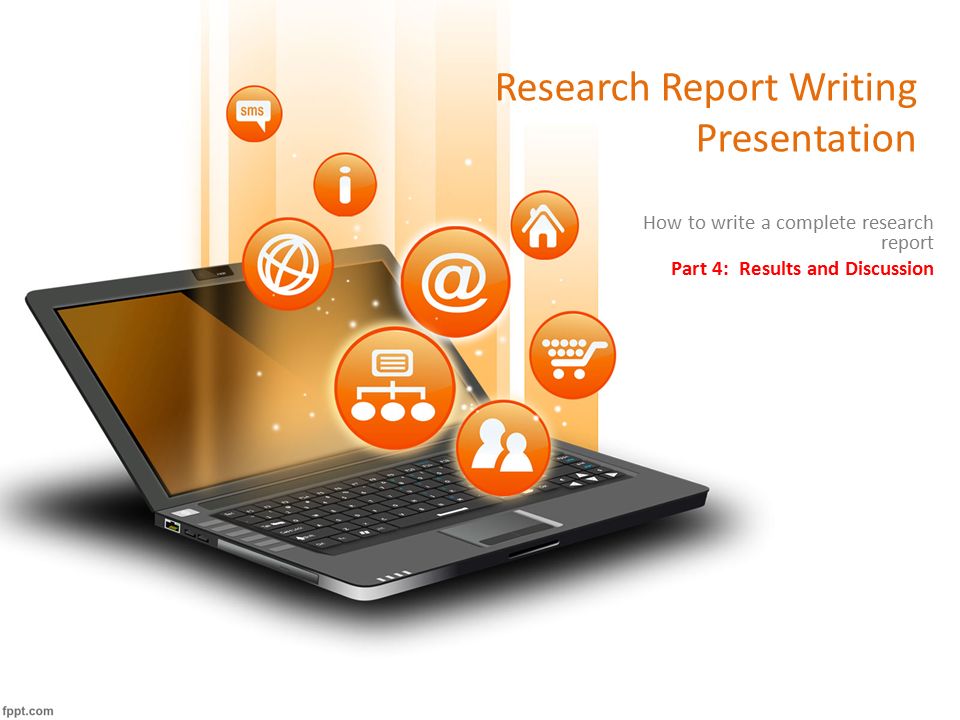 Research Report Writing Presentation How to write a complete research report Part 4: Results and Discussion