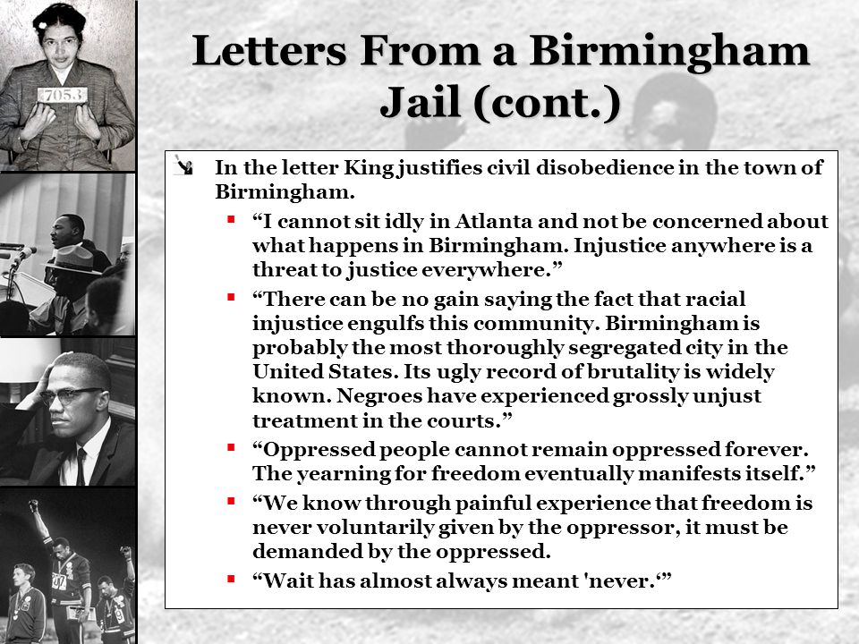 Letters From a Birmingham Jail (cont.) In the letter King justifies civil disobedience in the town of Birmingham.