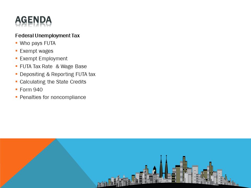 Federal Unemployment Tax Who pays FUTA Exempt wages Exempt Employment FUTA Tax Rate & Wage Base