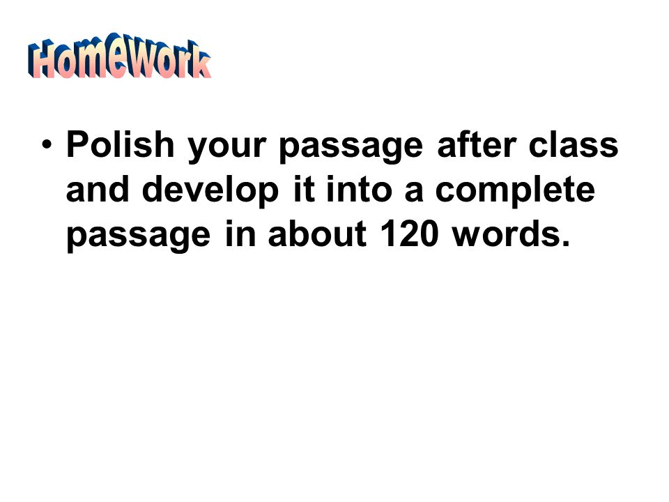 Polish your passage after class and develop it into a complete passage in about 120 words.