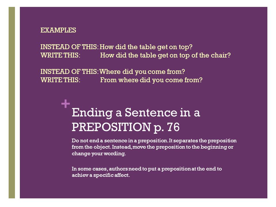+ Ending a Sentence in a PREPOSITION p. 76 Do not end a sentence in a preposition.