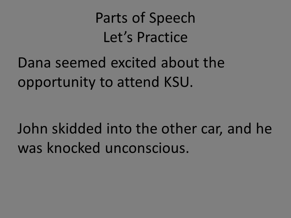 Parts of Speech Let’s Practice Dana seemed excited about the opportunity to attend KSU.