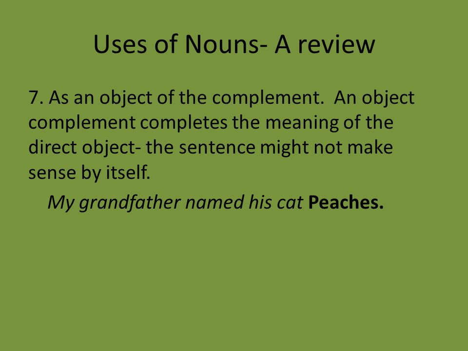 Uses of Nouns- A review 7. As an object of the complement.