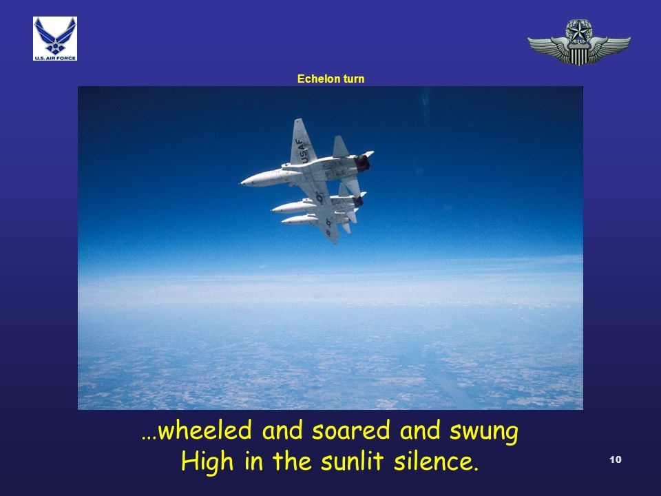 10 …wheeled and soared and swung High in the sunlit silence. Echelon turn