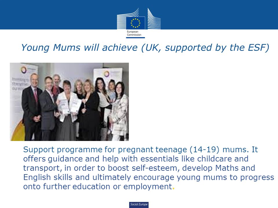 Social Europe Young Mums will achieve (UK, supported by the ESF)  Support programme for pregnant teenage (14-19) mums.