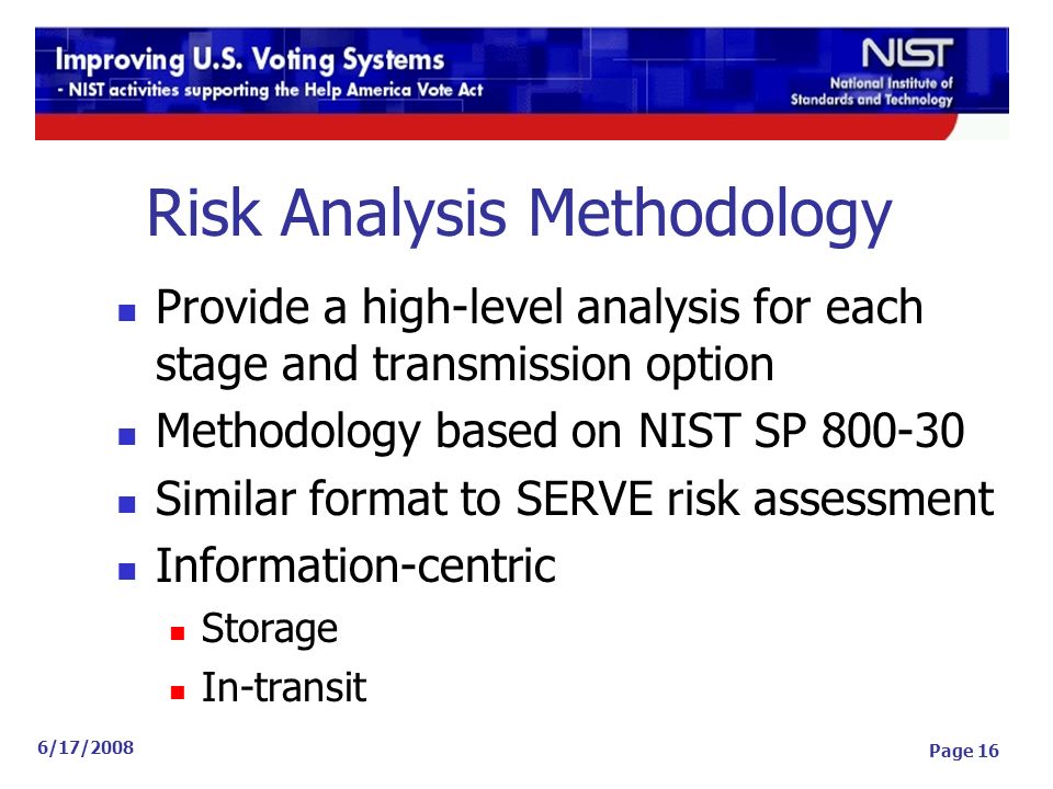 6/17/2008 Page 16 Risk Analysis Methodology Provide a high-level analysis for each stage and transmission option Methodology based on NIST SP Similar format to SERVE risk assessment Information-centric Storage In-transit