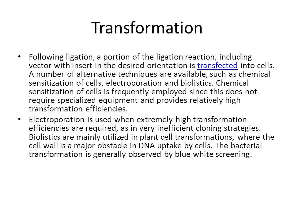 Transformation Following ligation, a portion of the ligation reaction, including vector with insert in the desired orientation is transfected into cells.