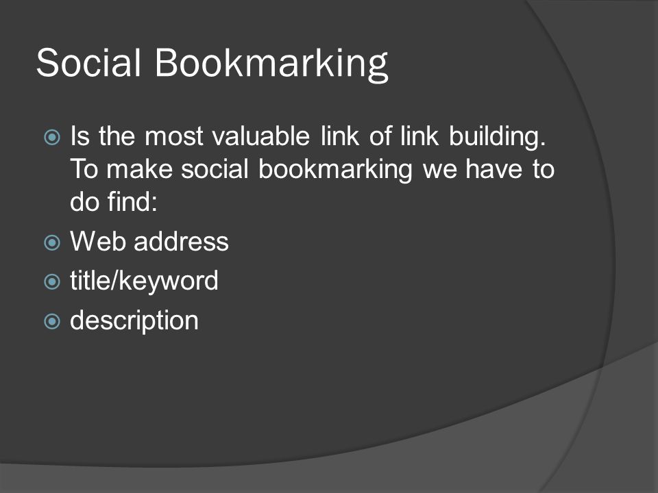 Social Bookmarking  Is the most valuable link of link building.