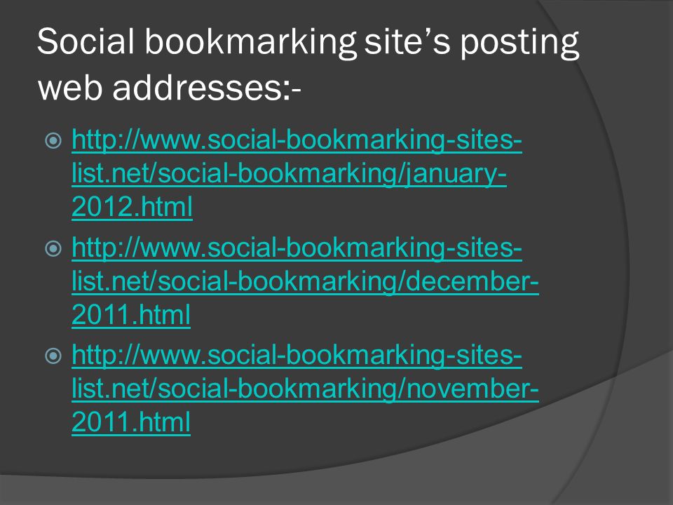 Social bookmarking site’s posting web addresses:-    list.net/social-bookmarking/january html   list.net/social-bookmarking/january html    list.net/social-bookmarking/december html   list.net/social-bookmarking/december html    list.net/social-bookmarking/november html   list.net/social-bookmarking/november html