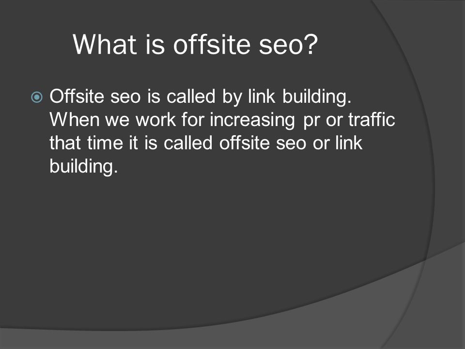 What is offsite seo.  Offsite seo is called by link building.