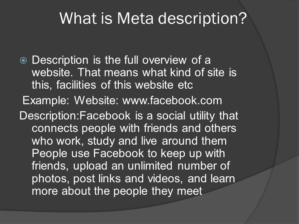 What is Meta description.  Description is the full overview of a website.