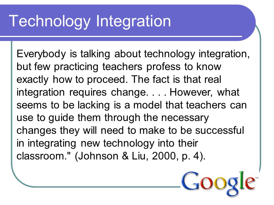 Technology Integration Everybody is talking about technology integration, but few practicing teachers profess to know exactly how to proceed.