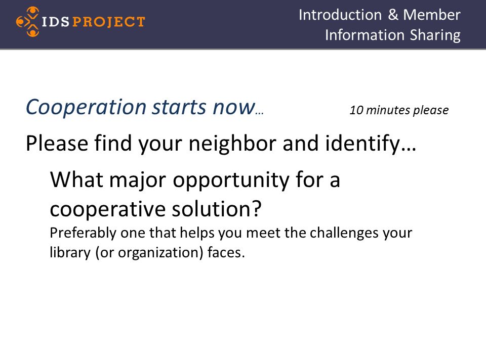 Introduction & Member Information Sharing Cooperation starts now … 10 minutes please Please find your neighbor and identify… What major opportunity for a cooperative solution.